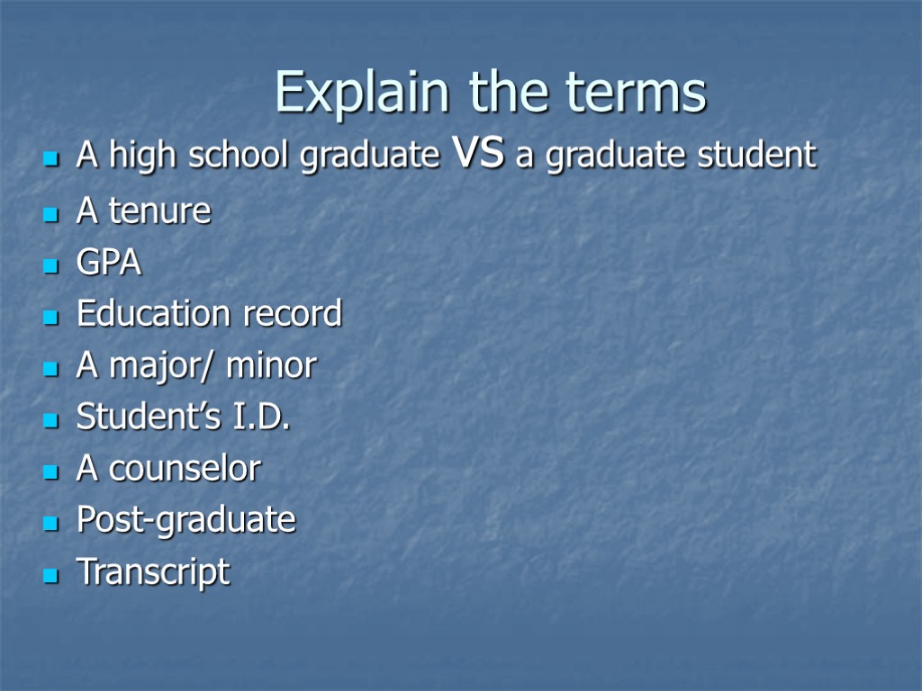 Explain the terms A high school graduate vs a graduate student A tenure GPA